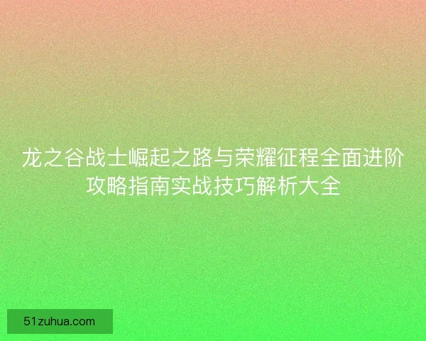 龙之谷战士崛起之路与荣耀征程全面进阶攻略指南实战技巧解析大全